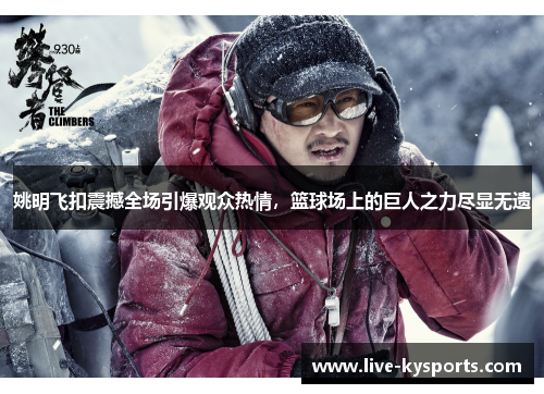 姚明飞扣震撼全场引爆观众热情，篮球场上的巨人之力尽显无遗