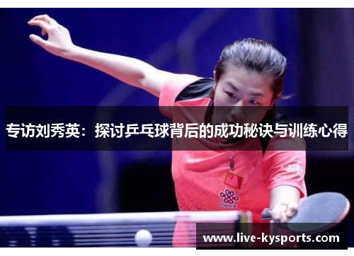 专访刘秀英：探讨乒乓球背后的成功秘诀与训练心得
