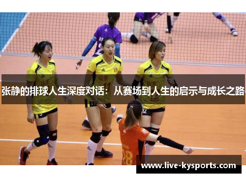 张静的排球人生深度对话：从赛场到人生的启示与成长之路