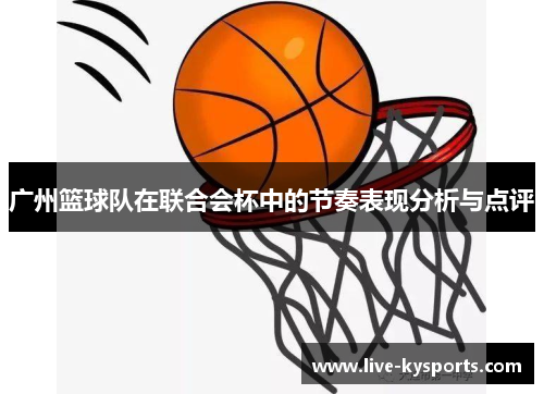 广州篮球队在联合会杯中的节奏表现分析与点评