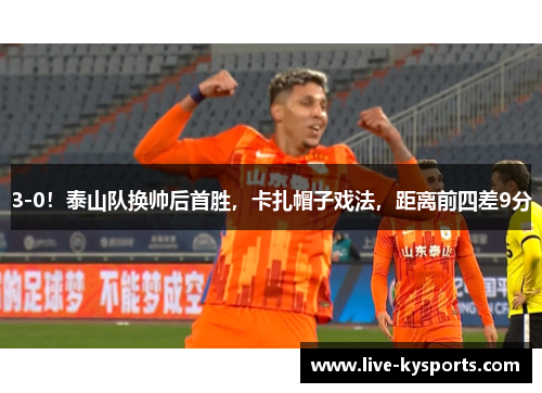3-0！泰山队换帅后首胜，卡扎帽子戏法，距离前四差9分