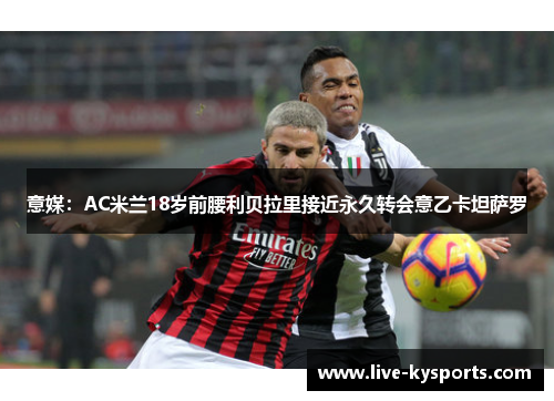 意媒：AC米兰18岁前腰利贝拉里接近永久转会意乙卡坦萨罗